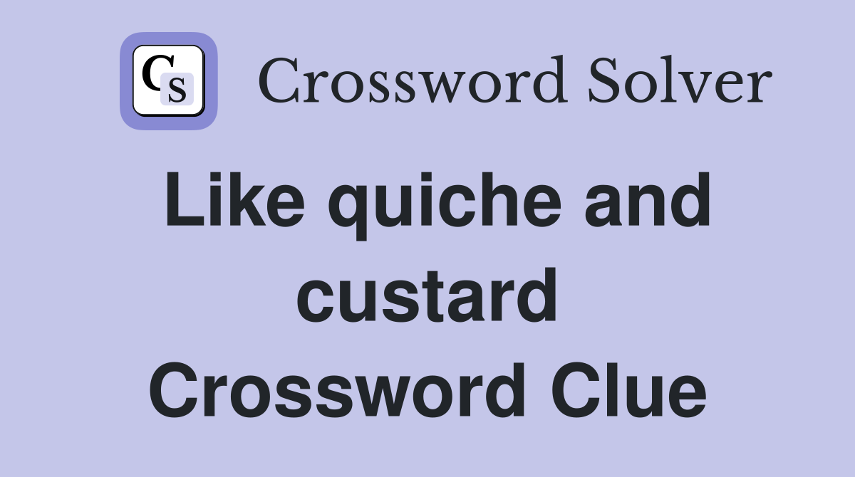 Like quiche and custard - Crossword Clue Answers - Crossword Solver